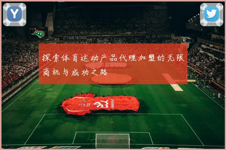 探索体育运动产品代理加盟的无限商机与成功之路