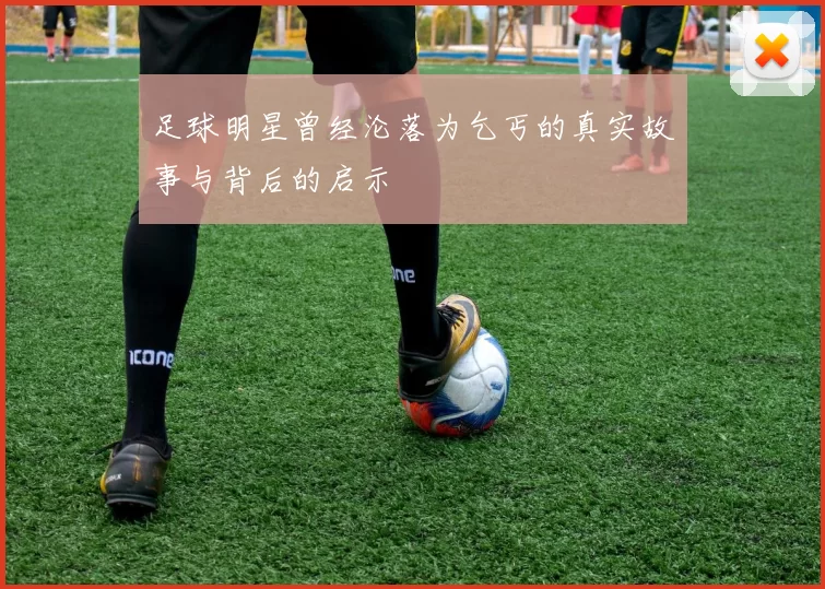 足球明星曾经沦落为乞丐的真实故事与背后的启示